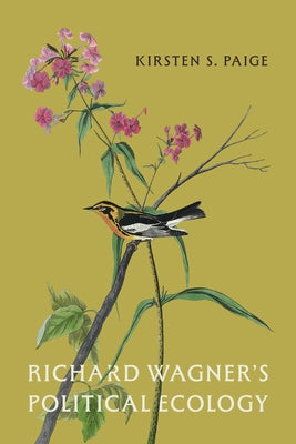 Richard Wagner's Political Ecology by Paige, Kirsten S.