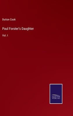 Paul Forster's Daughter: Vol. I by Cook, Dutton