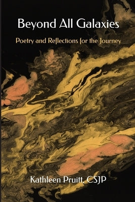 Beyond All Galaxies: Poetry and Reflections for the Journey by Pruitt, Csjp Kathleen