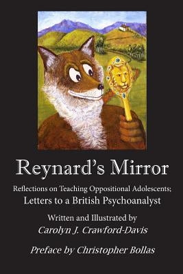 Reynard's Mirror: Reflections on Teaching Oppositional Adolescents; Letters to a British Psychoanalyst by Davis, Carolyn Crawford