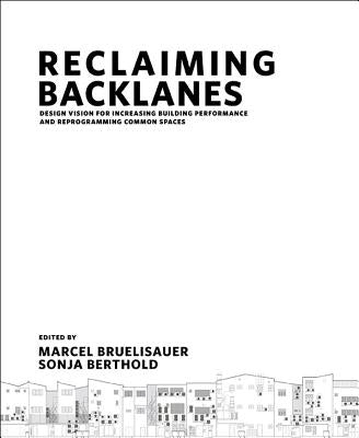 Reclaiming Backlanes: Design Vision for Increasing Building Performance and Reprogramming Common Spaces by Bruelisauer, Marcel
