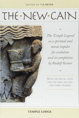 The New Cain: The Temple Legend as a Spiritual and Moral Impulse for Evolution and Its Completion by Rudolf Steiner by Meyer, T. H.