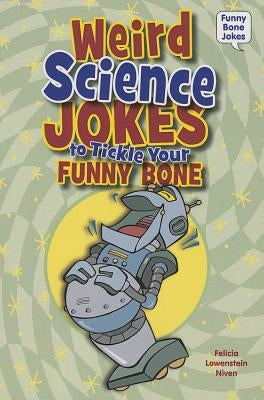 Weird Science Jokes to Tickle Your Funny Bone by Lowenstein Niven, Felicia