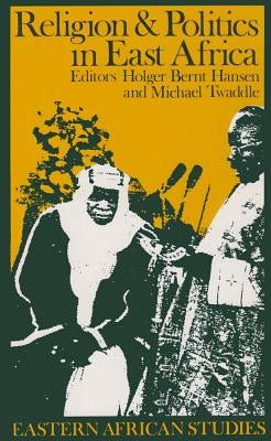 Religion and Politics in East Africa: The Period since Independence by Hansen, Hölger Bernt