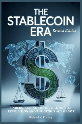 The Stablecoin Era: Understanding the Digital Dollar Revolution and the GENIUS Act of 2025 by Fortney, Richard V.