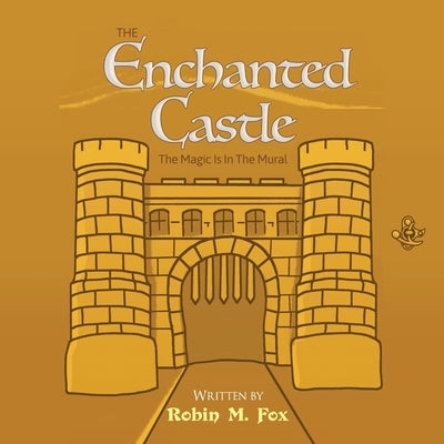 The Enchanted Castle: The Magic Is In The Mural by Fox, Robin M.