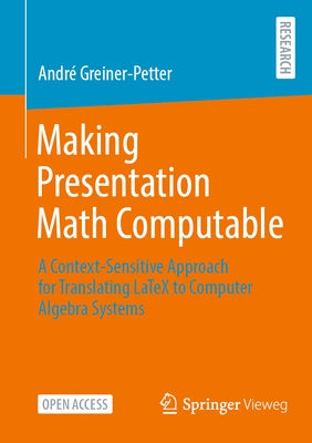 Making Presentation Math Computable: A Context-Sensitive Approach for Translating Latex to Computer Algebra Systems by Greiner-Petter, André