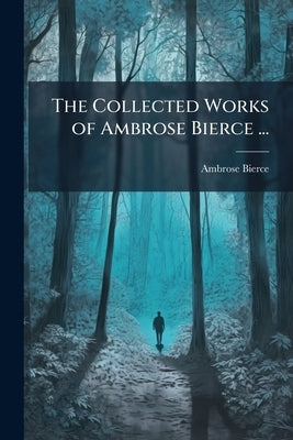 The Collected Works of Ambrose Bierce ... by Bierce, Ambrose
