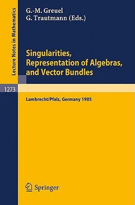Singularities, Representation of Algebras, and Vector Bundles: Proceedings of a Symposium Held in Lambrecht/Pfalz, Fed.Rep. of Germany, Dec. 13-17, 19 by Greuel, Gert-Martin