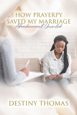 How Prayerpy Saved My Marriage: Abandonment Unveiled by Thomas, Destiny L.