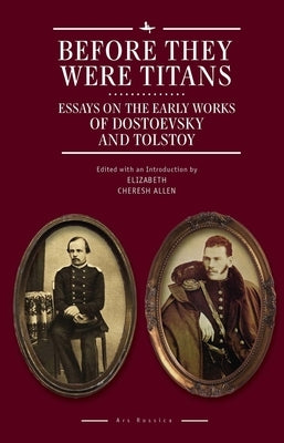 Before They Were Titans: Essays on the Early Works of Dostoevsky and Tolstoy by Allen, Elizabeth Cheresh