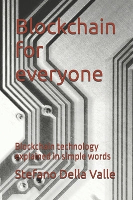 Blockchain for everyone: Blockchain technology explained in simple words by Della Valle, Stefano