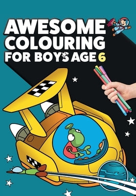 Awesome Colouring Book For Boys Age 6: You are awesome. Cool, creative, anti-boredom colouring book for six year old boys by MacIntyre, Mickey