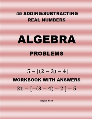45 Algebra Problems (Adding/Subtracting Real Numbers) by Hirn, Najwa