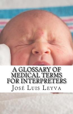 A Glossary of Medical Terms for Interpreters: English-Spanish Medical Terms by Leyva, Jose Luis