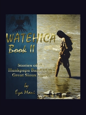 Watehica Book Ii: Stories of the Hunkpapa Band of the Great Sioux Native by Mani, Eya