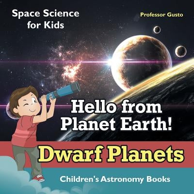 Hello from Planet Earth! Dwarf Planets - Space Science for Kids - Children's Astronomy Books by Gusto
