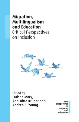 Migration, Multilingualism and Education: Critical Perspectives on Inclusion by Mary, Latisha