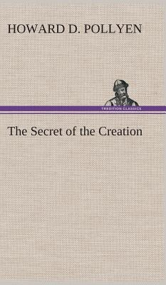 The Secret of the Creation by Pollyen, Howard D.