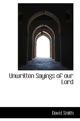 Unwritten Sayings of our Lord by Smith, David