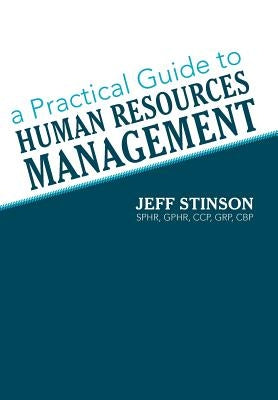 A Practical Guide to Human Resources Management by Stinson Sphr Gphr Ccp Grp Cbp, Jeff