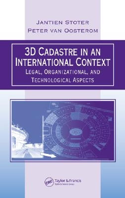 3D Cadastre in an International Context: Legal, Organizational, and Technological Aspects by Stoter, Jantien E.
