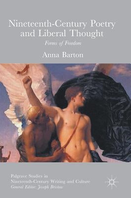 Nineteenth-Century Poetry and Liberal Thought: Forms of Freedom by Barton, Anna