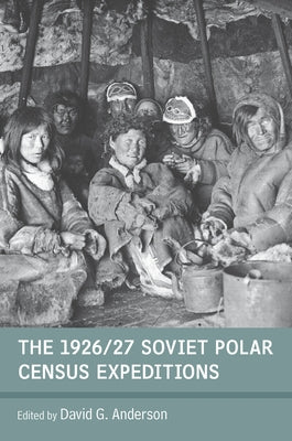 The 1926/27 Soviet Polar Census Expeditions by Anderson, David G.