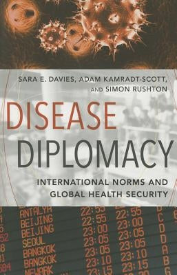 Disease Diplomacy: International Norms and Global Health Security by Davies, Sara E.
