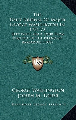 The Daily Journal of Major George Washington in 1751-72: Kept While on a Tour from Virginia to the Island of Barbadoes (1892) by Washington, George