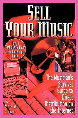 Sell Your Music: How To Profitably Sell Your Own Recordings Online by Curran, Mark W.