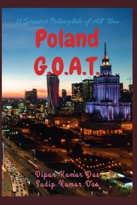 Poland G.O.A.T.: 11 Greatest Polonophile of All Time by Das, Sudip Kumar