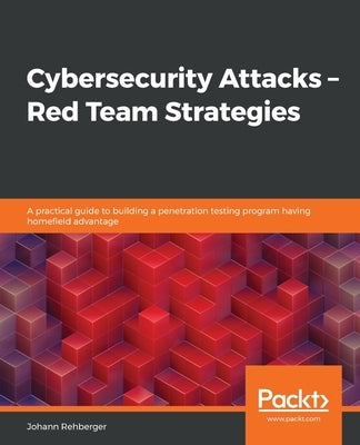 Cybersecurity Attacks - Red Team Strategies by Rehberger, Johann