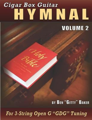 Cigar Box Guitar Hymnal Volume 2: 55 More Classic Christian Hymns Arranged for 3-String Gdg Cigar Box Guitars by Baker, Ben Gitty