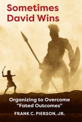 Sometimes David Wins: Organizing to Overcome Fated Outcomes by Pierson Jr. Frank C.