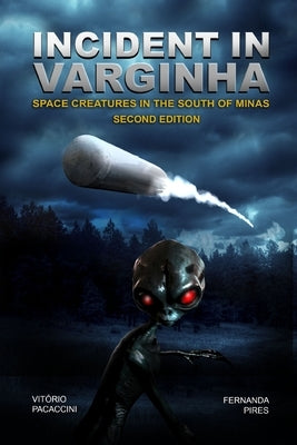 Incident in Varginha: Space Creatures in the South of Minas by Pires, Fernanda