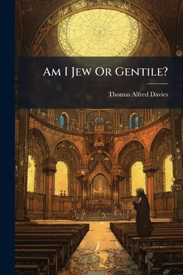 Am I Jew Or Gentile?: Read And See by Davies, Thomas Alfred