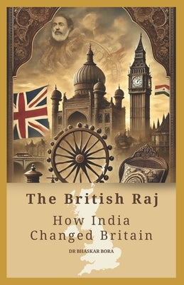 The British Raj: How India Changed Britain by Bora, Bhaskar