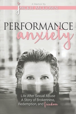 Performance Anxiety: Life After Sexual Abuse: A Story of Brokenness, Redemption, and Freedom by Walters, Wendy K.