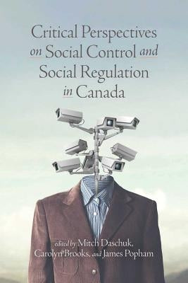 Critical Perspectives on Social Control and Social Regulation in Canada by Daschuk, Mitch