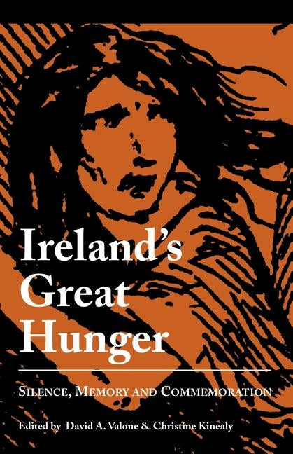 Ireland's Great Hunger: Silence, Memory, and Commemoration by Valone, David A.