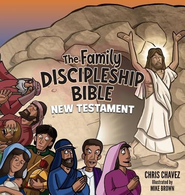 The Family Discipleship Bible: New Testament by Chavez, Chris