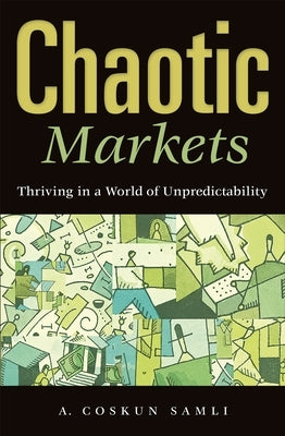Chaotic Markets: Thriving in a World of Unpredictability by Samli, A.