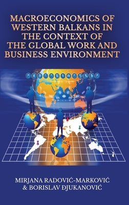 Macroeconomics of Western Balkans in the Context of the Global Work and Business Environment by Radovic- Markovic, Mirjana