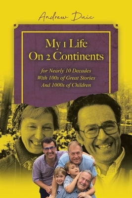 My 1 Life On 2 Continents for Nearly 10 Decades With 100s of Great Stories And 1000s of Children by Duic, Andrew