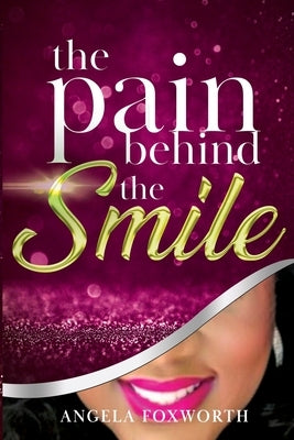 The Pain Behind the SMILE by Foxworth, Angela