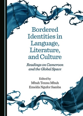 Bordered Identities in Language, Literature, and Culture: Readings on Cameroon and the Global Space by Mbuh, Mbuh Tennu