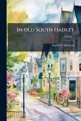 In old South Hadley; Volume 1 by Eastman, Sophie E.