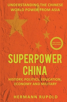 Superpower China - Understanding the Chinese world power from Asia: History, Politics, Education, Economy and Military by Rupold, Hermann