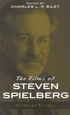 Films of Steven Spielberg by Silet, Charles L. P.